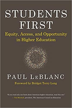Students First: Equity, Access, and Opportunity in Higher Education by Paul LeBlanc