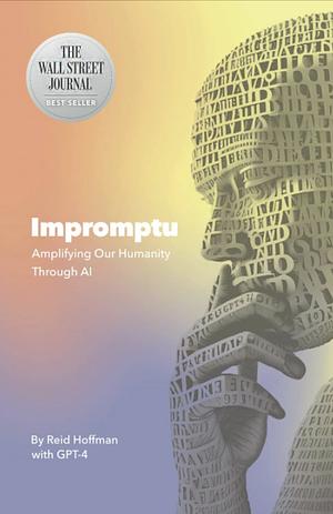 Impromptu: Amplifying Our Humanity Through AI by Reid Hoffman, Reid Hoffman