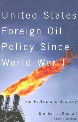 United States Foreign Oil Policy Since World War I: For Profits and Security, Second Edition by Stephen J. Randall