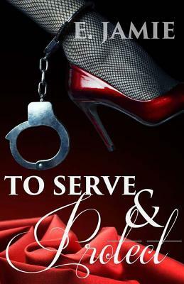 To Serve And Protect by E. Jamie