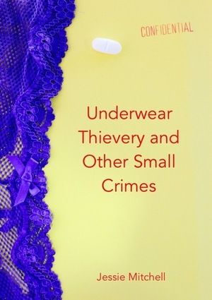Underwear Thievery and Other Small Crimes by Jessie Mitchell