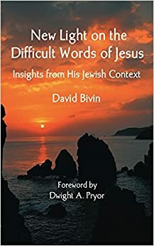 New Light on the Difficult Words of Jesus: Insights from His Jewish Context by Dwight A. Pryor, David Bivin