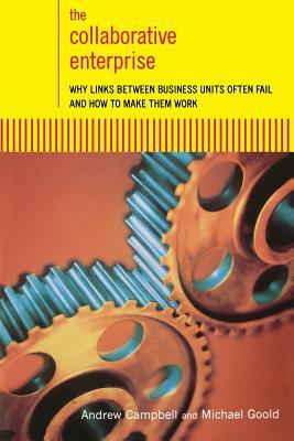 The Collaborative Enterprise: Why Links Between Business Units Often Fail and How to Make Them Work by Andrew Campbell