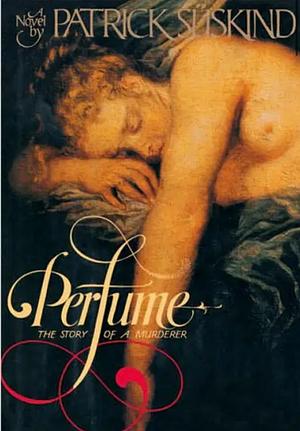 Perfume. The story of a murderer by John E. Woods, Patrick Süskind