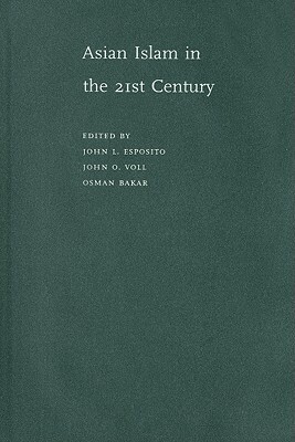Asian Islam in the 21st Century by John Voll, John L. Esposito, Osman Bakar
