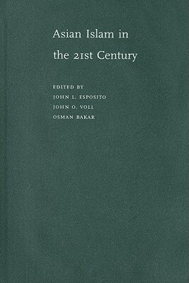 Asian Islam in the 21st Century by John Voll, Osman Bakar, John L. Esposito