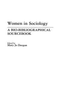 Women in Sociology: A Bio-Bibliographical Sourcebook by Mary Jo Deegan