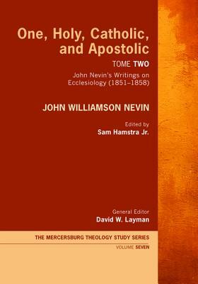 One, Holy, Catholic, and Apostolic, Tome 2 by John Williamson Nevin