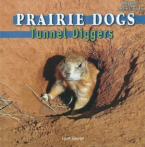 Prairie Dogs: Tunnel Diggers by Lynn George