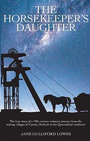 The Horsekeeper's Daughter by Jane Gulliford Lowes, Jane Gulliford Lowes