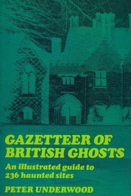 Gazetteer of British Ghosts: An illustrated guide to 236 haunted sites by Peter Underwood