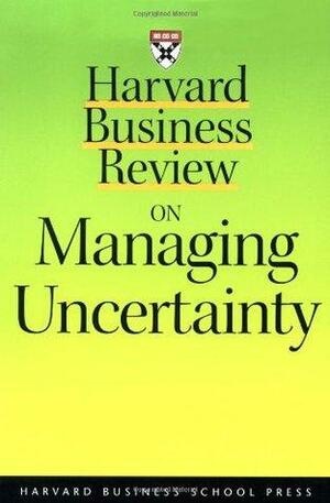 Harvard Business Review on Managing Uncertainty by Harvard Business School Press