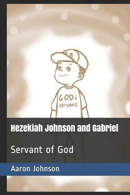 Hezekiah Johnson and Gabriel: Servant of God by Aaron Johnson