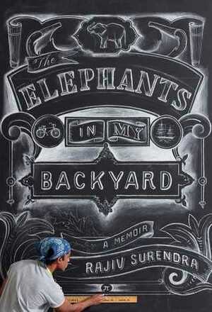 The Elephants in My Backyard: A Memoir by Rajiv Surendra