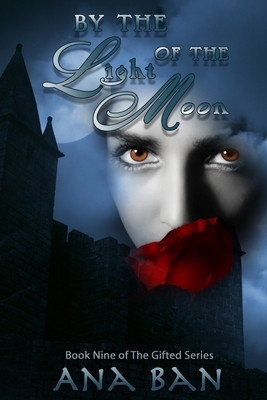 By the Light of the Moon: Book 9 of The Gifted Series by Ana Ban
