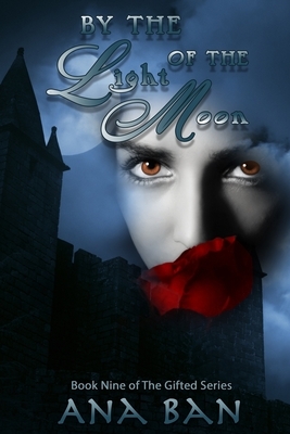 By the Light of the Moon: Book 9 of The Gifted Series by Ana Ban