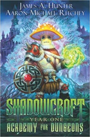Shadowcroft Academy For Dungeons: Year One by James A. Hunter
