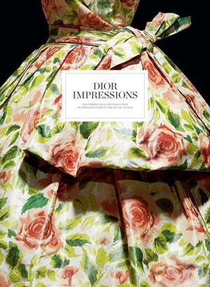 Dior Impressions: The Inspiration and Influence of Impressionism at the House of Dior by Farid Chenoune, Philippe Thiébaut, Florence Muller