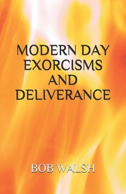 Modern Day Exorcisms and Deliverance by Bob Walsh
