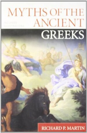 Myths of the Ancient Greeks by Richard P. Martin