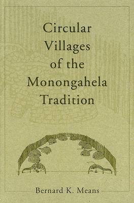 Circular Villages of the Monongahela Tradition by Bernard K. Means