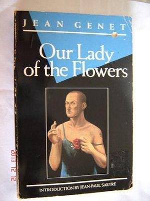 Our Lady of the Flowers ... Translated by Bernard Frechtman. Introduction by Jean-Paul Sartre by Jean Genet, Jean Genet