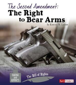 The Second Amendment: The Right to Bear Arms by Kirsten W. Larson