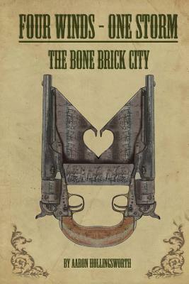 Four Winds - One Storm: The Bone Brick City by Aaron Hollingsworth, Stephanie Hollingsworth