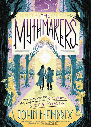 The Mythmakers: The Remarkable Fellowship of C.S. Lewis &amp; J.R.R. Tolkien by John Hendrix