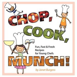 Chop, Cook, Munch!: Fun, Fast & Fresh Recipes for Young Chefs by Janet Burgess