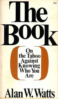 The Book on the Taboo Against Knowing Who You Are by Alan Watts