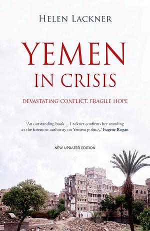 Yemen in Crisis: Devastating Conflict, Fragile Hope by Helen Lackner