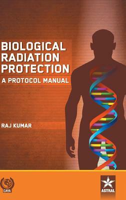 Biological Radiation Protection: A Protocol Manual by Raj Kumar