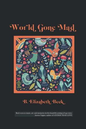 World Gone Mad by B. Elizabeth Beck