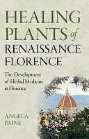 Healing Plants of Renaissance Florence: The Development of Herbal Medicine in Florence by Angela Paine