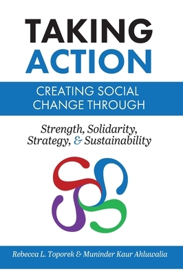 Taking Action: Creating Social Change through Strength, Solidarity, Strategy, and Sustainability by Muninder Kaur Ahluwalia, Rebecca L. Toporek