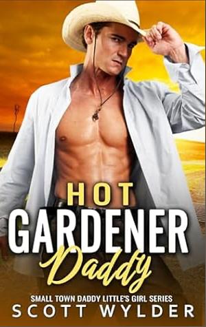 Hot Gardener Daddy: An Age Play, DDlg, Instalove, Standalone, Romance by Scott Wylder, Scott Wylder