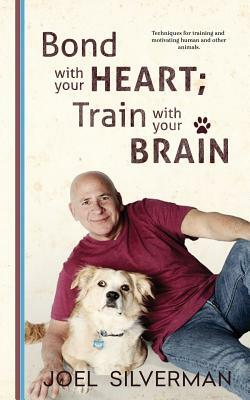 Bond With Your Heart; Train With Your Brain by Joel Silverman