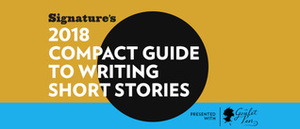 Signature's 2018 Compact Guide to Writing Short Stories by Jen Silverman, Nathan Gelgud, Karin Tidbeck, Nick White, Seanan McGuire, Joseph O'Neill, Lexi Blake, Tadyana Tolstaya, Tadzio Koelb