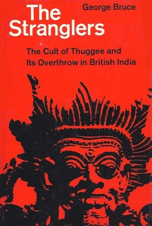 The Stranglers: The Cult of Thuggee & its Overthrow in British India by George Bruce