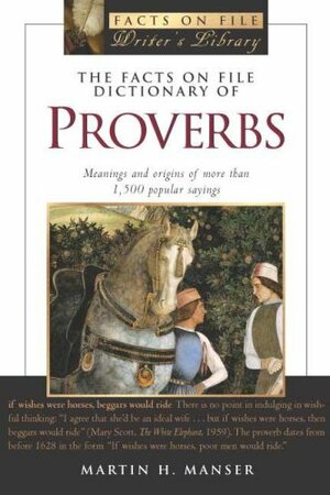 The Facts On File Dictionary Of Proverbs by Martin H. Manser