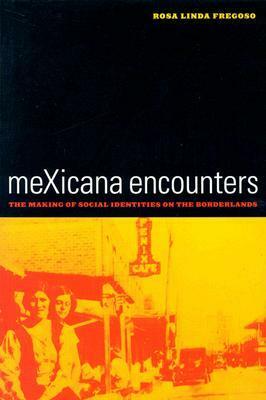 meXicana Encounters: The Making of Social Identities on the Borderlands by Rosa-Linda Fregoso