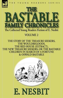 The Collected Young Readers Fiction of E. Nesbit-Volume 2: The Bastable Family Chronicles-The Story of the Treasure Seekers, The Wouldbegoods, The Red by E. Nesbit