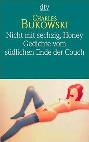 Nicht mit sechzig, Honey / Gedichte vom südlichen Ende der Couch. by Charles Bukowski