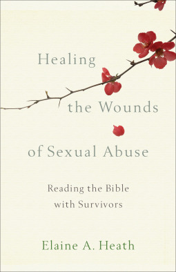 Healing the Wounds of Sexual Abuse: Reading the Bible with Survivors by Elaine A. Heath