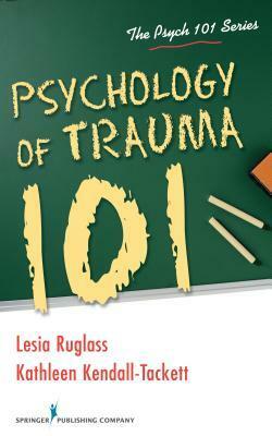 Psychology of Trauma 101 by Lesia Ruglass, Kathleen A. Kendall-Tackett