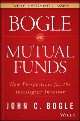 Bogle on Mutual Funds: New Perspectives for the Intelligent Investor by John C. Bogle