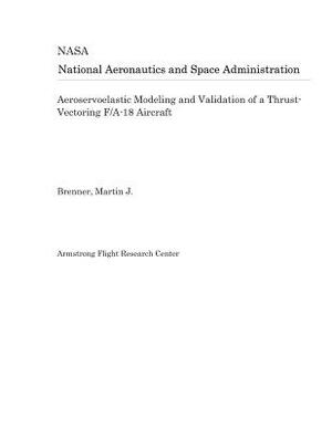 Aeroservoelastic Modeling and Validation of a Thrust-Vectoring F/A-18 Aircraft by National Aeronautics and Space Adm Nasa