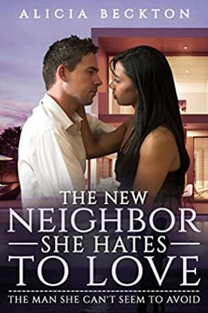 The New Neighbor She Hates To Love by Alicia Beckton