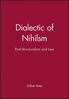 Dialectic of Nihilsm: Post-Structuralism and Law by Gillian Rose